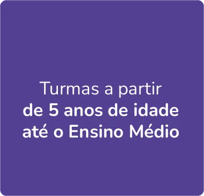 Turmas a partir de 5 anos de idade até o Ensino Médio